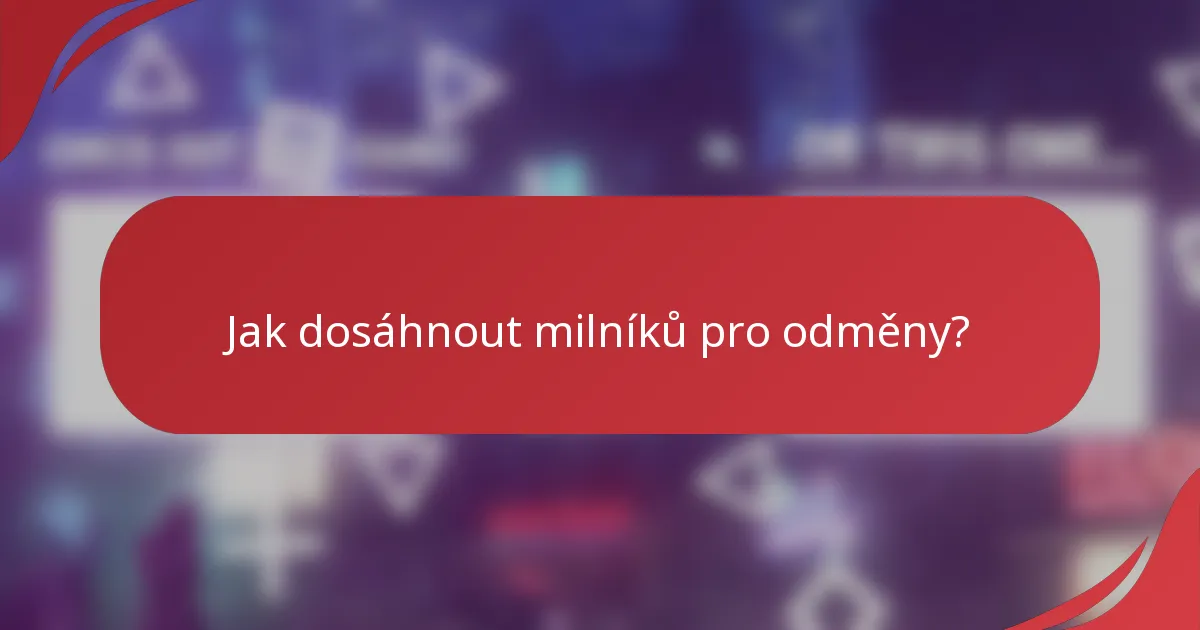 Jak dosáhnout milníků pro odměny?