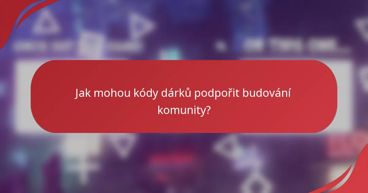 Jak mohou kódy dárků podpořit budování komunity?