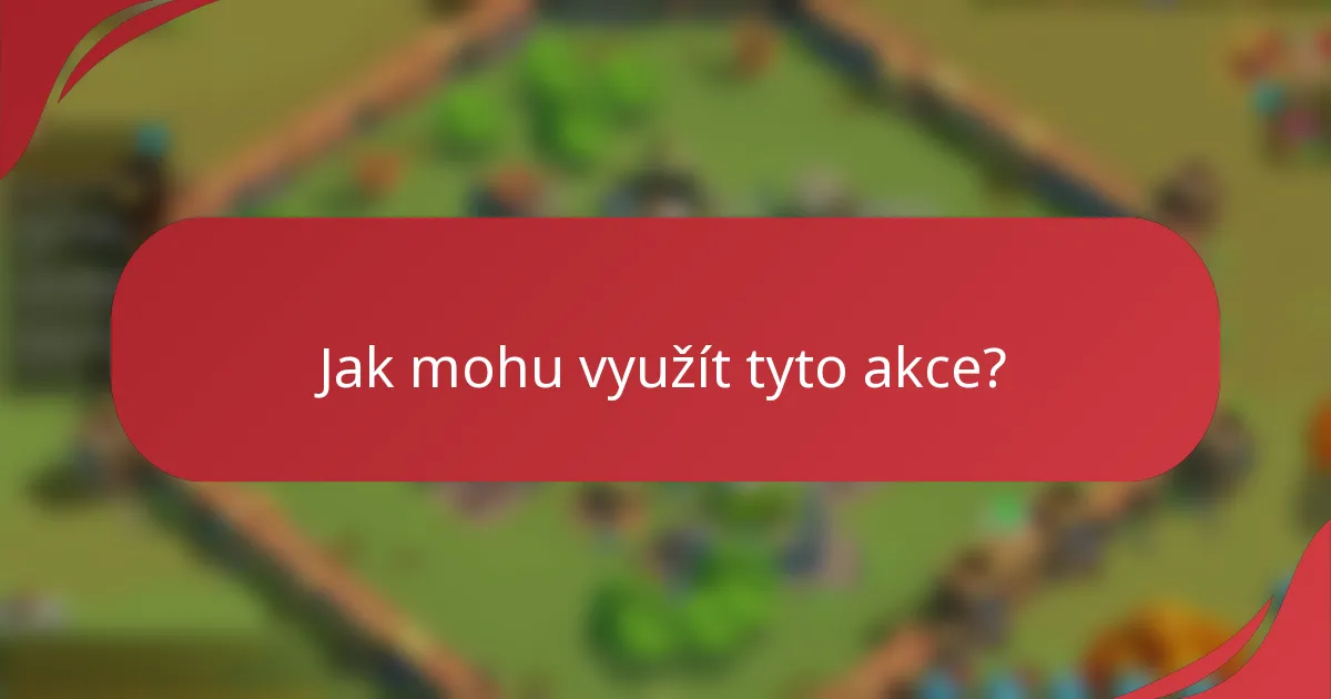 Jak mohu využít tyto akce?
