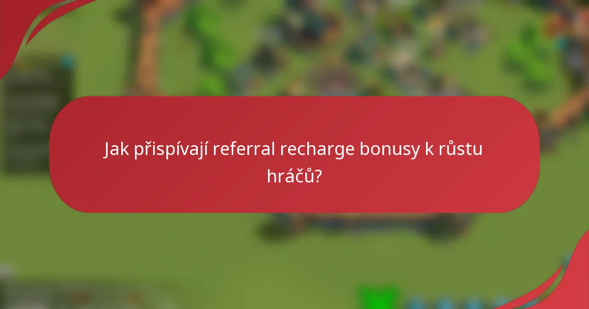 Jak přispívají referral recharge bonusy k růstu hráčů?