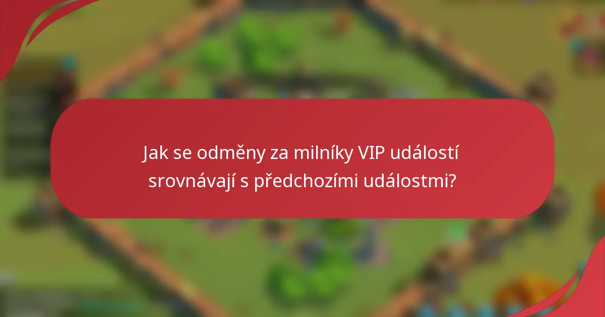 Jak se odměny za milníky VIP událostí srovnávají s předchozími událostmi?