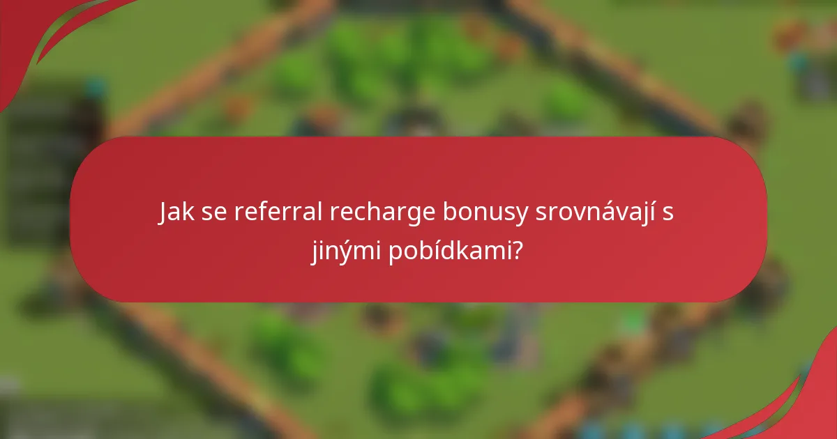 Jak se referral recharge bonusy srovnávají s jinými pobídkami?