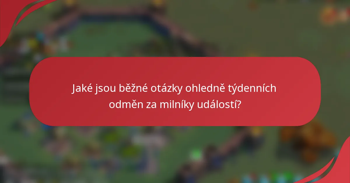 Jaké jsou běžné otázky ohledně týdenních odměn za milníky událostí?