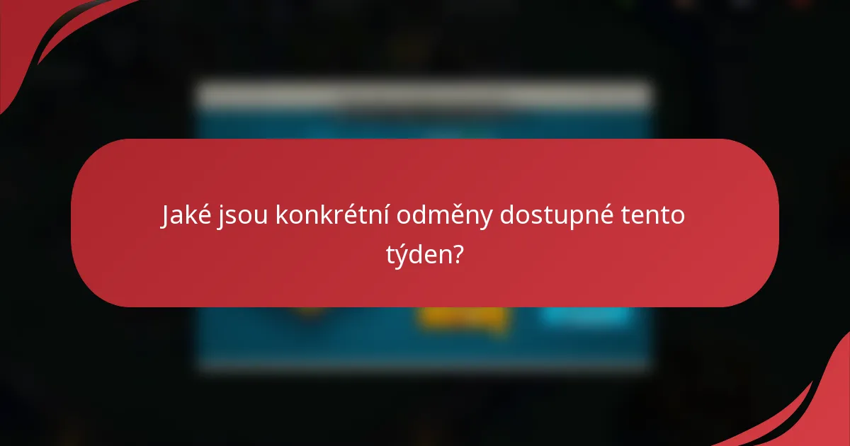 Jaké jsou konkrétní odměny dostupné tento týden?