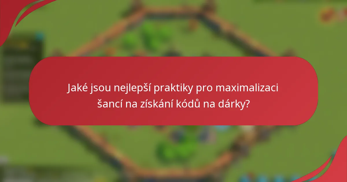 Jaké jsou nejlepší praktiky pro maximalizaci šancí na získání kódů na dárky?