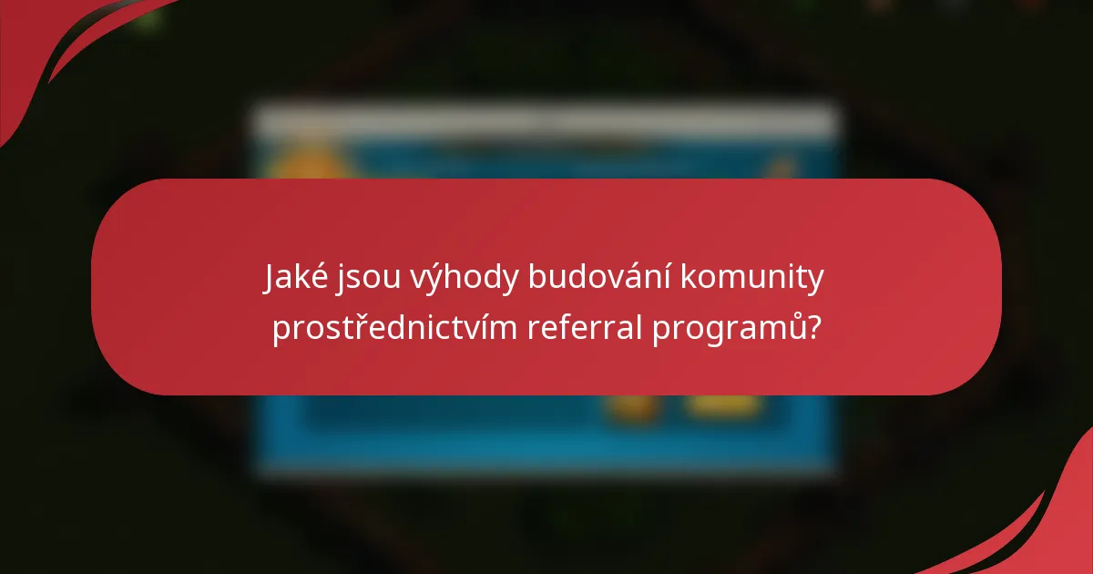 Jaké jsou výhody budování komunity prostřednictvím referral programů?