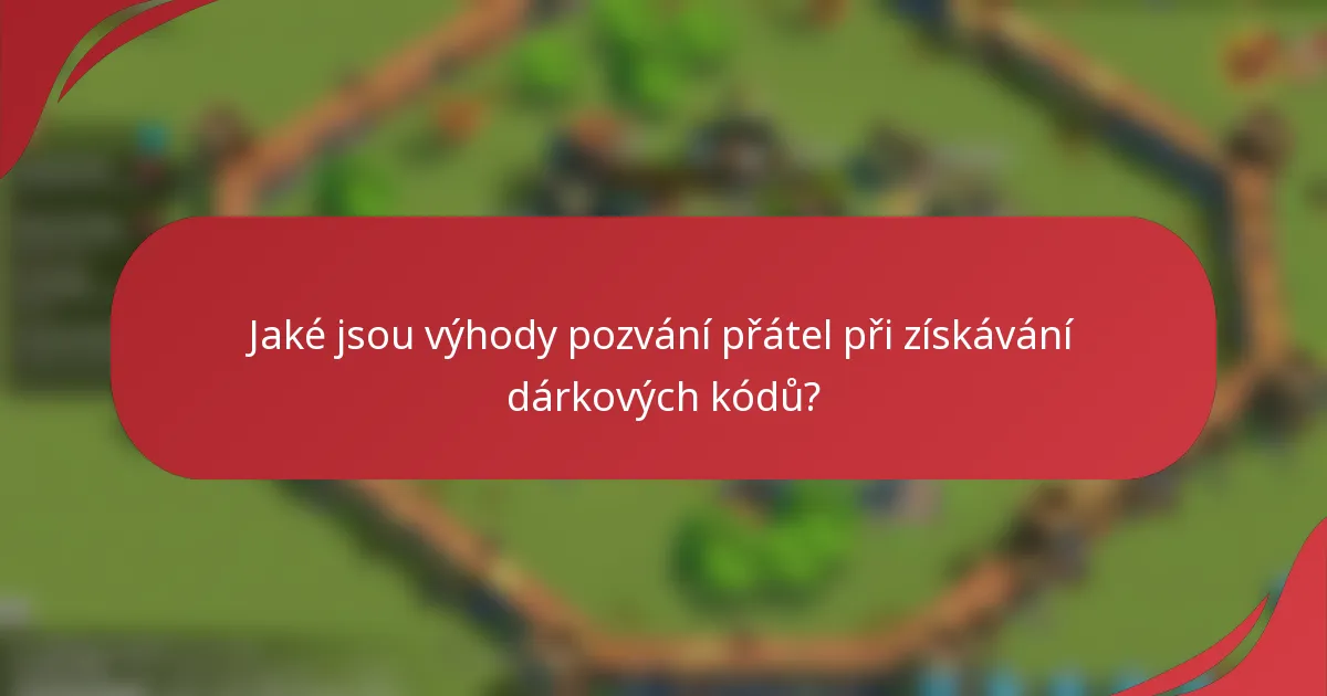 Jaké jsou výhody pozvání přátel při získávání dárkových kódů?