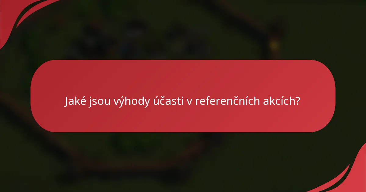 Jaké jsou výhody účasti v referenčních akcích?