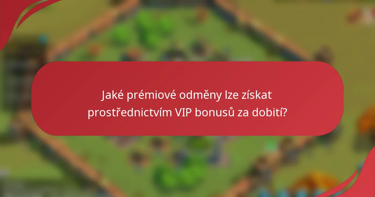 Jaké prémiové odměny lze získat prostřednictvím VIP bonusů za dobití?