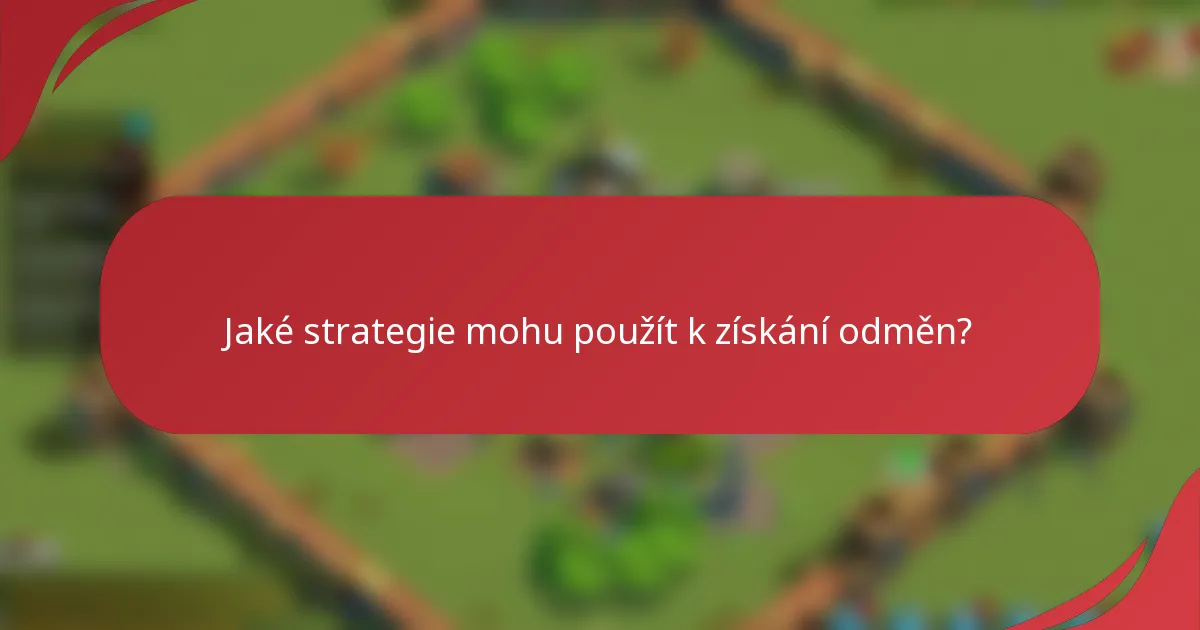 Jaké strategie mohu použít k získání odměn?