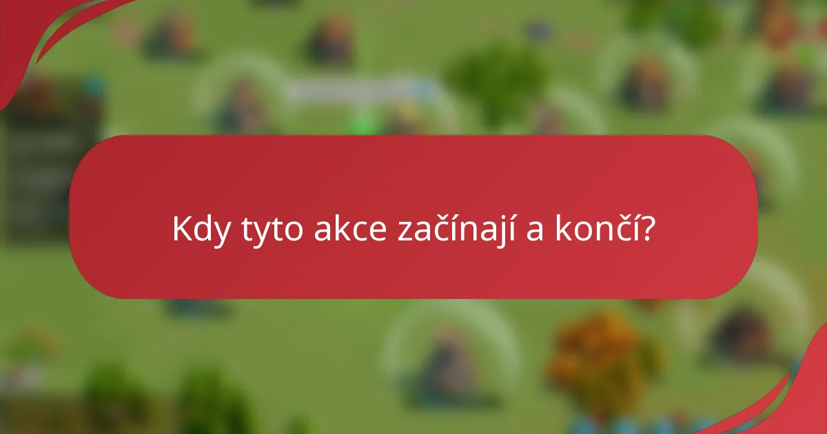 Kdy tyto akce začínají a končí?